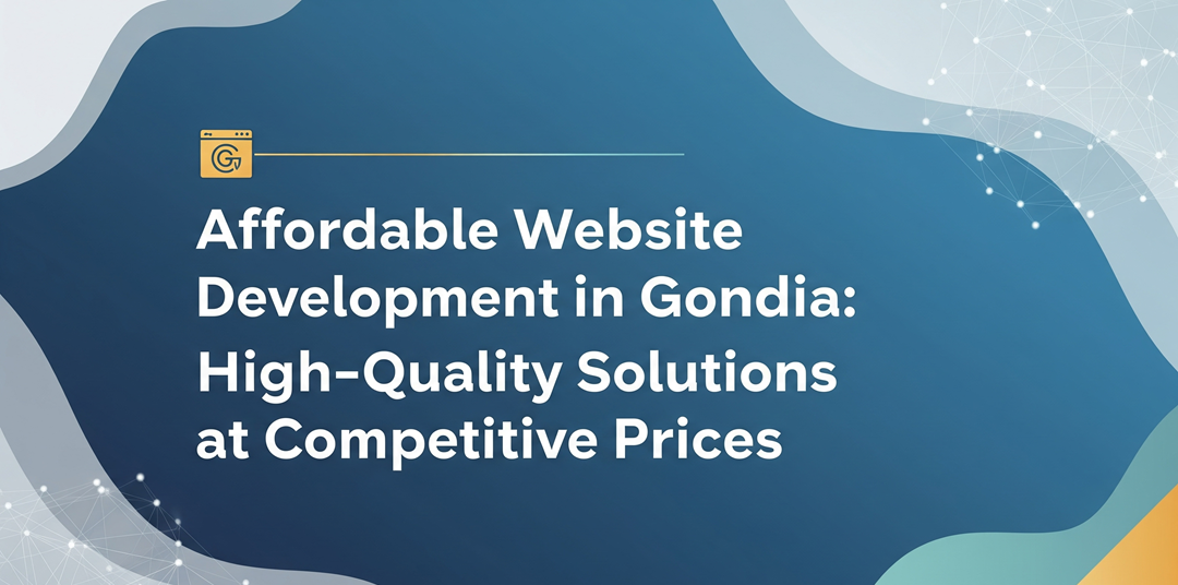 Affordable Website Development in Gondia: High-Quality Solutions at Competitive Prices